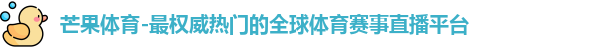 芒果体育-最权威热门的全球体育赛事直播平台